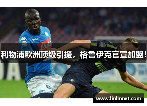 利物浦欧洲顶级引援，格鲁伊克官宣加盟！